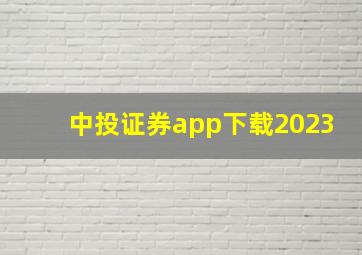 中投证券app下载2023