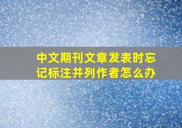 中文期刊文章发表时忘记标注并列作者怎么办