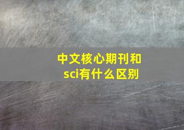 中文核心期刊和sci有什么区别