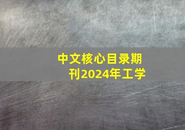 中文核心目录期刊2024年工学