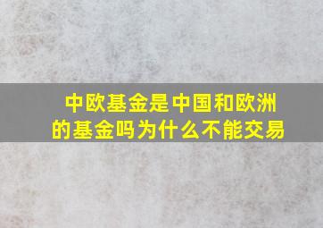 中欧基金是中国和欧洲的基金吗为什么不能交易