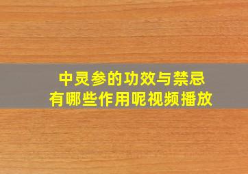 中灵参的功效与禁忌有哪些作用呢视频播放