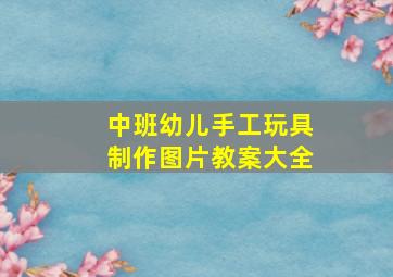 中班幼儿手工玩具制作图片教案大全