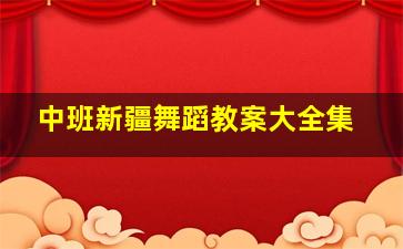 中班新疆舞蹈教案大全集