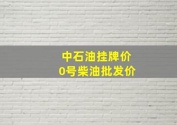 中石油挂牌价0号柴油批发价