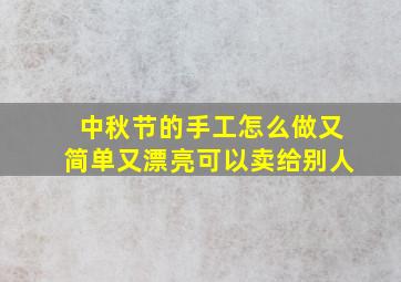 中秋节的手工怎么做又简单又漂亮可以卖给别人