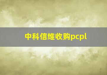 中科信维收购pcpl