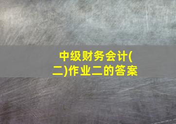 中级财务会计(二)作业二的答案