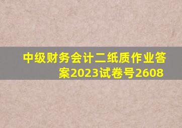 中级财务会计二纸质作业答案2023试卷号2608