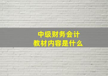 中级财务会计教材内容是什么