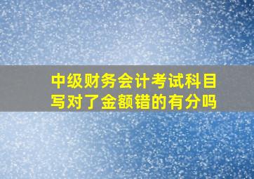 中级财务会计考试科目写对了金额错的有分吗