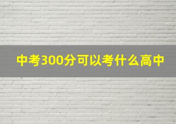 中考300分可以考什么高中