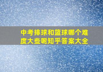 中考排球和篮球哪个难度大些呢知乎答案大全