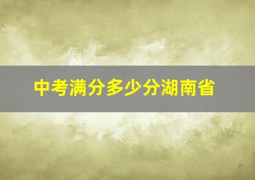 中考满分多少分湖南省