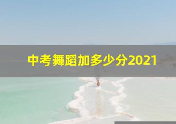 中考舞蹈加多少分2021