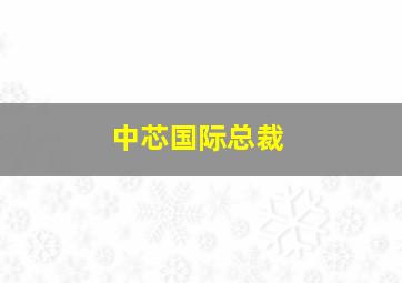 中芯国际总裁