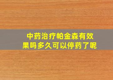 中药治疗帕金森有效果吗多久可以停药了呢