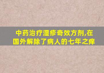 中药治疗湿疹奇效方剂,在国外解除了病人的七年之痒