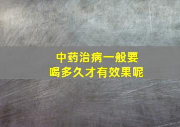 中药治病一般要喝多久才有效果呢