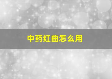 中药红曲怎么用