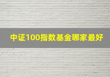 中证100指数基金哪家最好