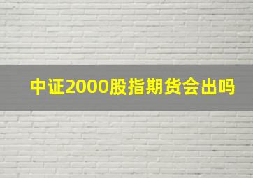 中证2000股指期货会出吗