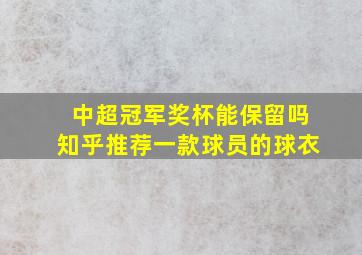 中超冠军奖杯能保留吗知乎推荐一款球员的球衣