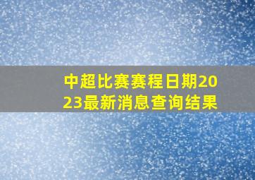 中超比赛赛程日期2023最新消息查询结果