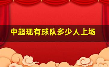 中超现有球队多少人上场