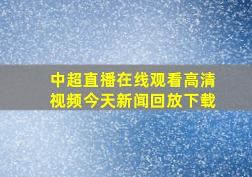 中超直播在线观看高清视频今天新闻回放下载