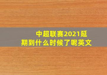 中超联赛2021延期到什么时候了呢英文