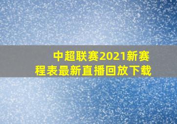 中超联赛2021新赛程表最新直播回放下载