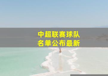 中超联赛球队名单公布最新