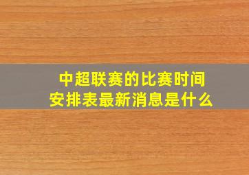 中超联赛的比赛时间安排表最新消息是什么