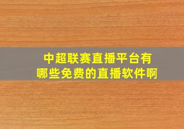 中超联赛直播平台有哪些免费的直播软件啊