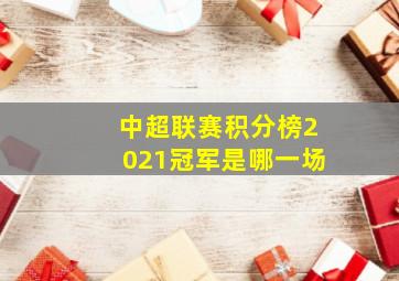 中超联赛积分榜2021冠军是哪一场