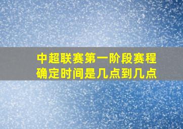 中超联赛第一阶段赛程确定时间是几点到几点