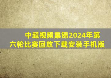 中超视频集锦2024年第六轮比赛回放下载安装手机版