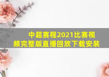 中超赛程2021比赛视频完整版直播回放下载安装