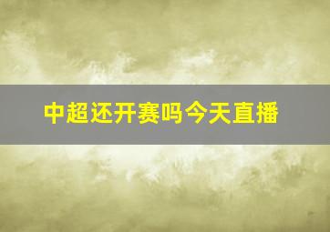 中超还开赛吗今天直播