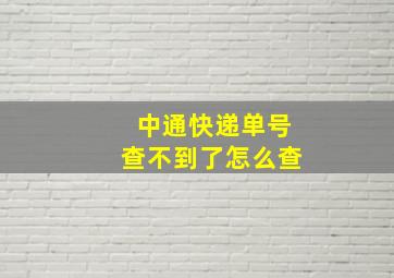 中通快递单号查不到了怎么查