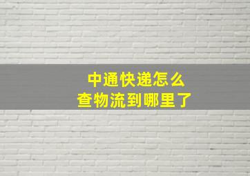 中通快递怎么查物流到哪里了