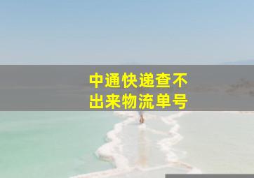 中通快递查不出来物流单号