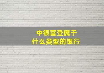 中银富登属于什么类型的银行