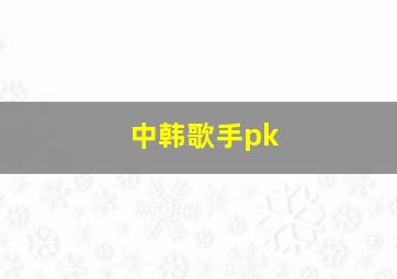 中韩歌手pk