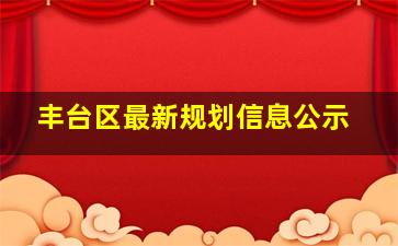 丰台区最新规划信息公示