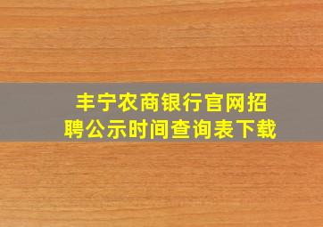 丰宁农商银行官网招聘公示时间查询表下载