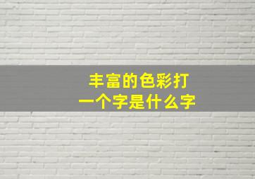 丰富的色彩打一个字是什么字