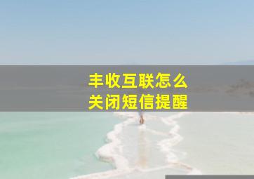 丰收互联怎么关闭短信提醒