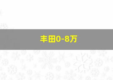 丰田0-8万